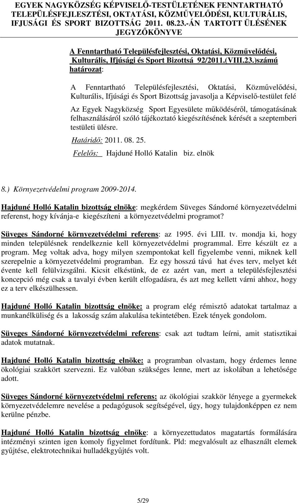 kérését a szeptemberi testületi ülésre. Felelős: Hajduné Holló Katalin biz. elnök 8.) Környezetvédelmi program 2009-2014.