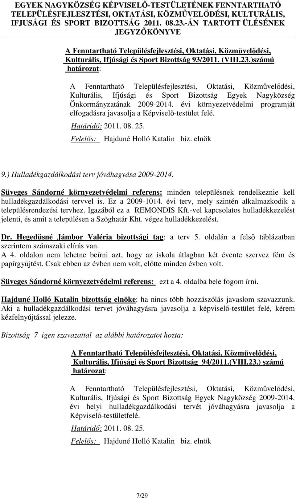 Süveges Sándorné környezetvédelmi referens: minden településnek rendelkeznie kell hulladékgazdálkodási tervvel is. Ez a 2009-1014. évi terv, mely szintén alkalmazkodik a településrendezési tervhez.