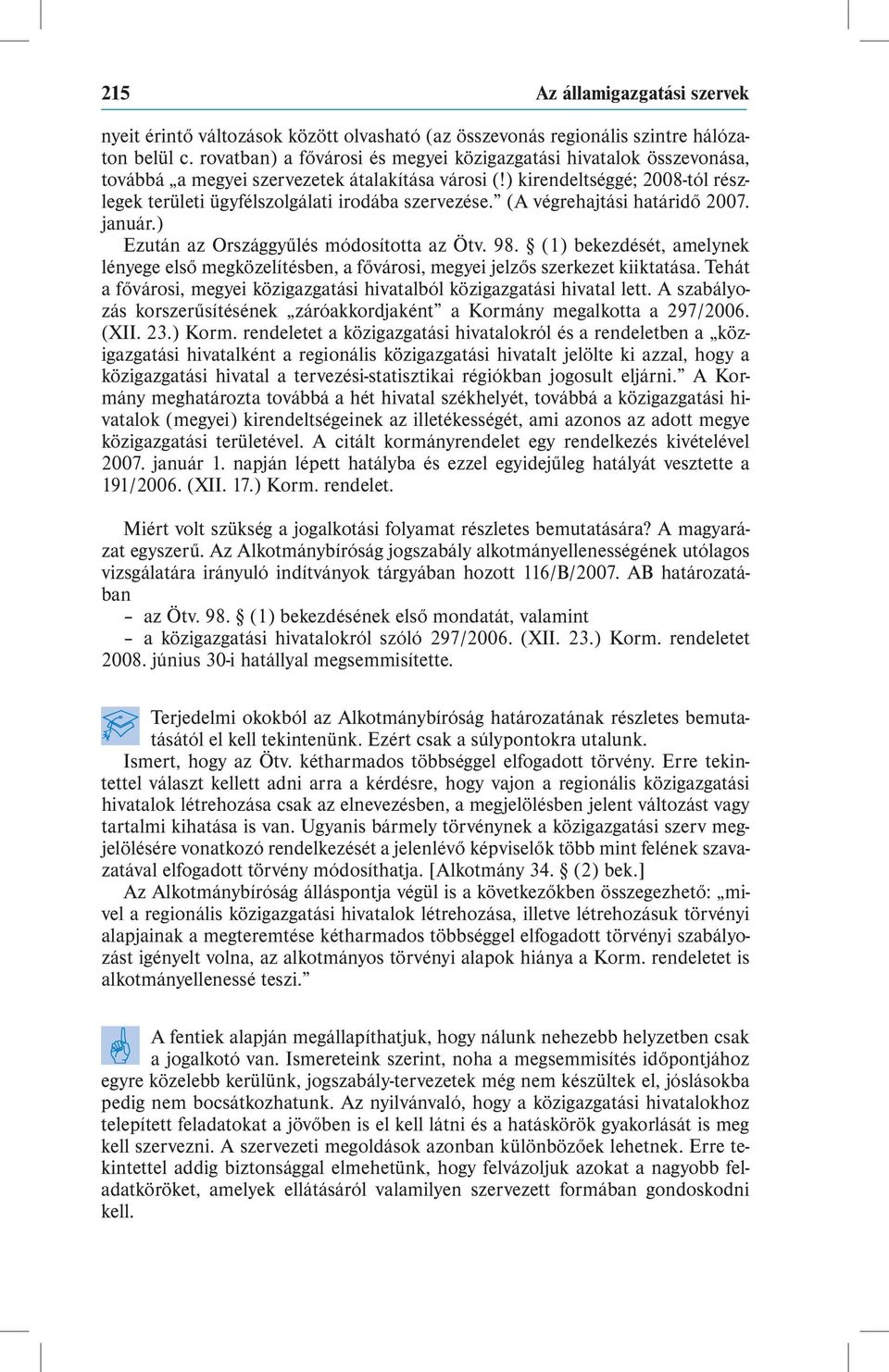 (A végrehajtási határidő 2007. január.) Ezután az Országgyűlés módosította az Ötv. 98. (1) bekezdését, amelynek lényege első megközelítésben, a fővárosi, megyei jelzős szerkezet kiiktatása.