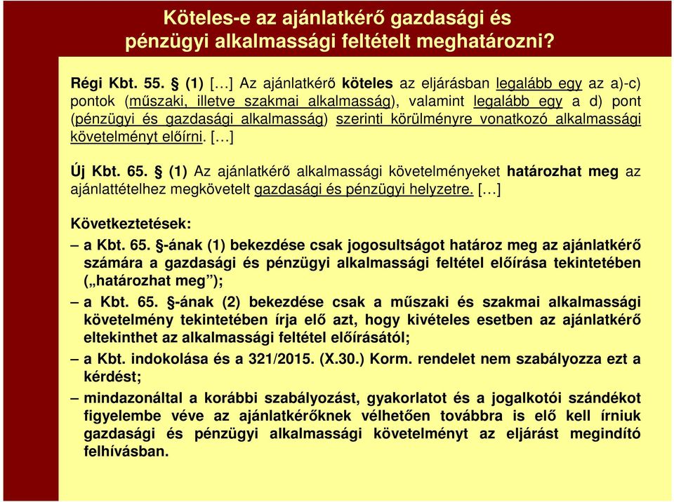 körülményre vonatkozó alkalmassági követelményt előírni. [ ] Új Kbt. 65. (1) Az ajánlatkérő alkalmassági követelményeket határozhat meg az ajánlattételhez megkövetelt gazdasági és pénzügyi helyzetre.