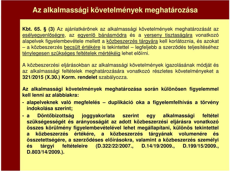 tárgyára kell korlátoznia, és azokat a közbeszerzés becsült értékére is tekintettel legfeljebb a szerződés teljesítéséhez ténylegesen szükséges feltételek mértékéig lehet előírni.