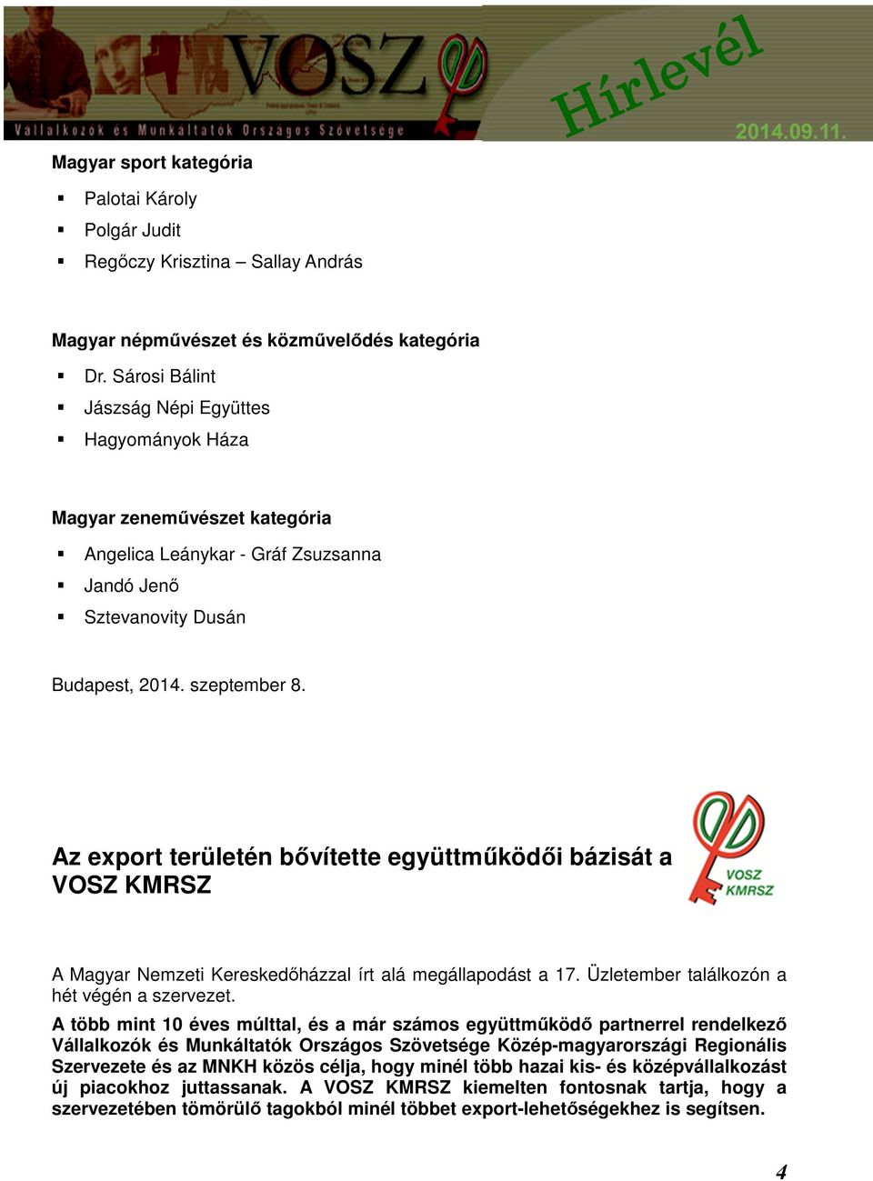 Az export területén bővítette együttműködői bázisát a VOSZ KMRSZ A Magyar Nemzeti Kereskedőházzal írt alá megállapodást a 17. Üzletember találkozón a hét végén a szervezet.