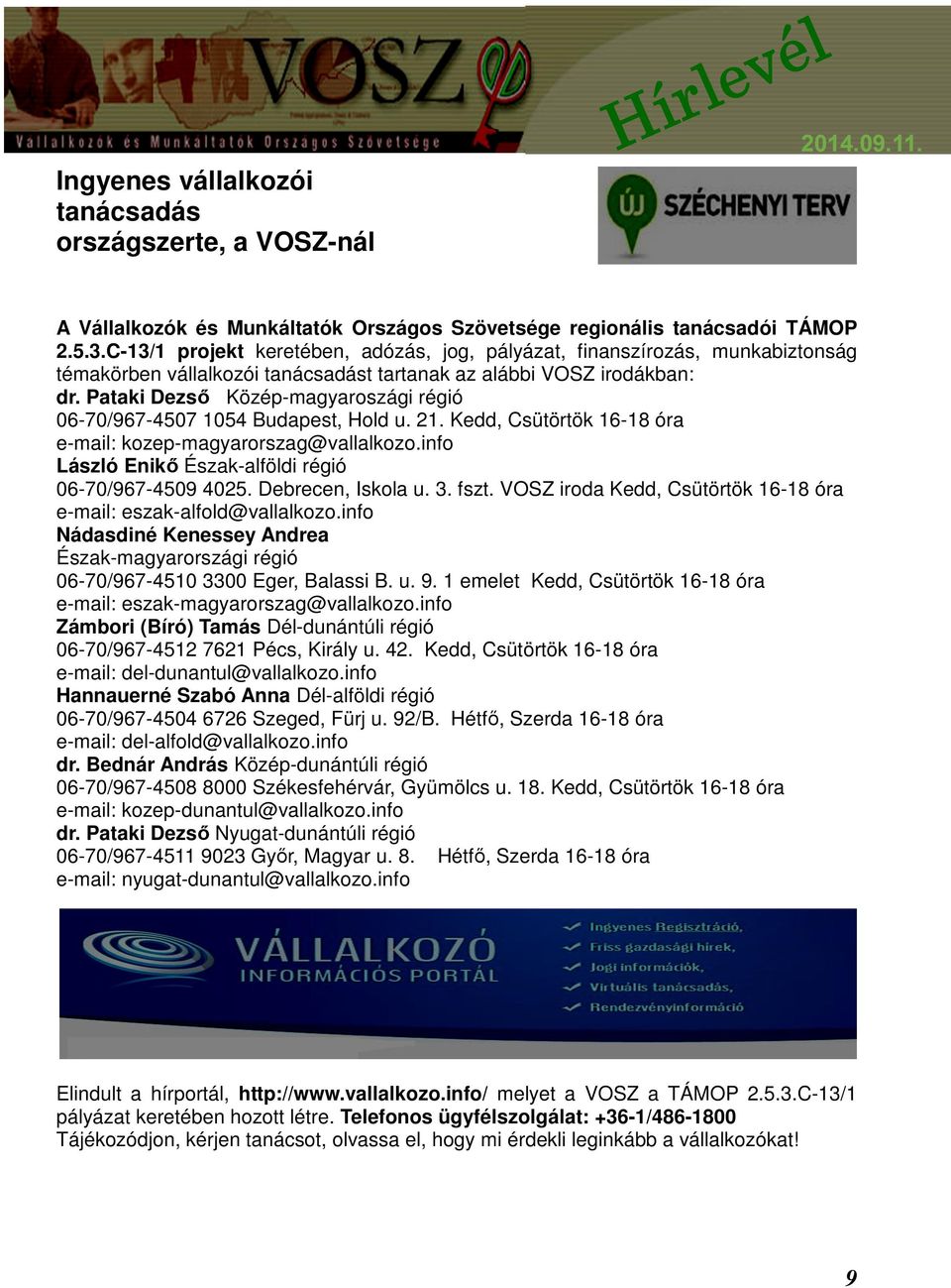 Pataki Dezső Közép-magyaroszági régió 06-70/967-4507 1054 Budapest, Hold u. 21. Kedd, Csütörtök 16-18 óra e-mail: kozep-magyarorszag@vallalkozo.