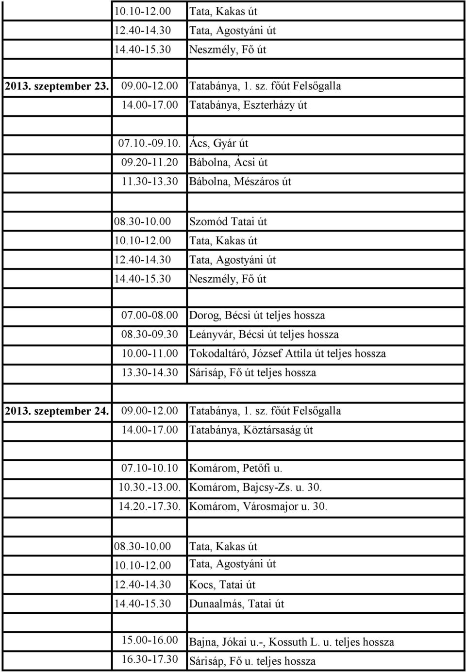 szeptember 24. 09.00-12.00 Tatabánya, 1. sz. főút Felsőgalla 14.00-17.00 Tatabánya, Köztársaság út 07.10-10.10 Komárom, Petőfi u. 10.30.-13.00. Komárom, Bajcsy-Zs. u. 30. 14.20.-17.30. Komárom, Városmajor u.