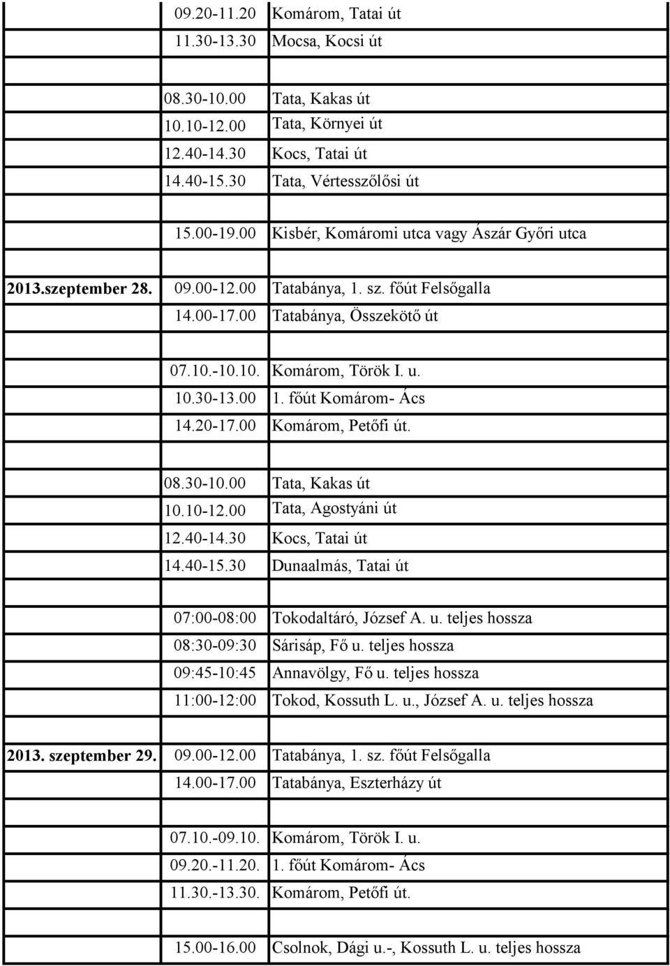 főút Komárom- Ács 14.20-17.00 Komárom, Petőfi út. 10.10-12.00 Tata, Agostyáni út 12.40-14.30 Kocs, Tatai út 14.40-15.30 Dunaalmás, Tatai út 07:00-08:00 Tokodaltáró, József A. u.