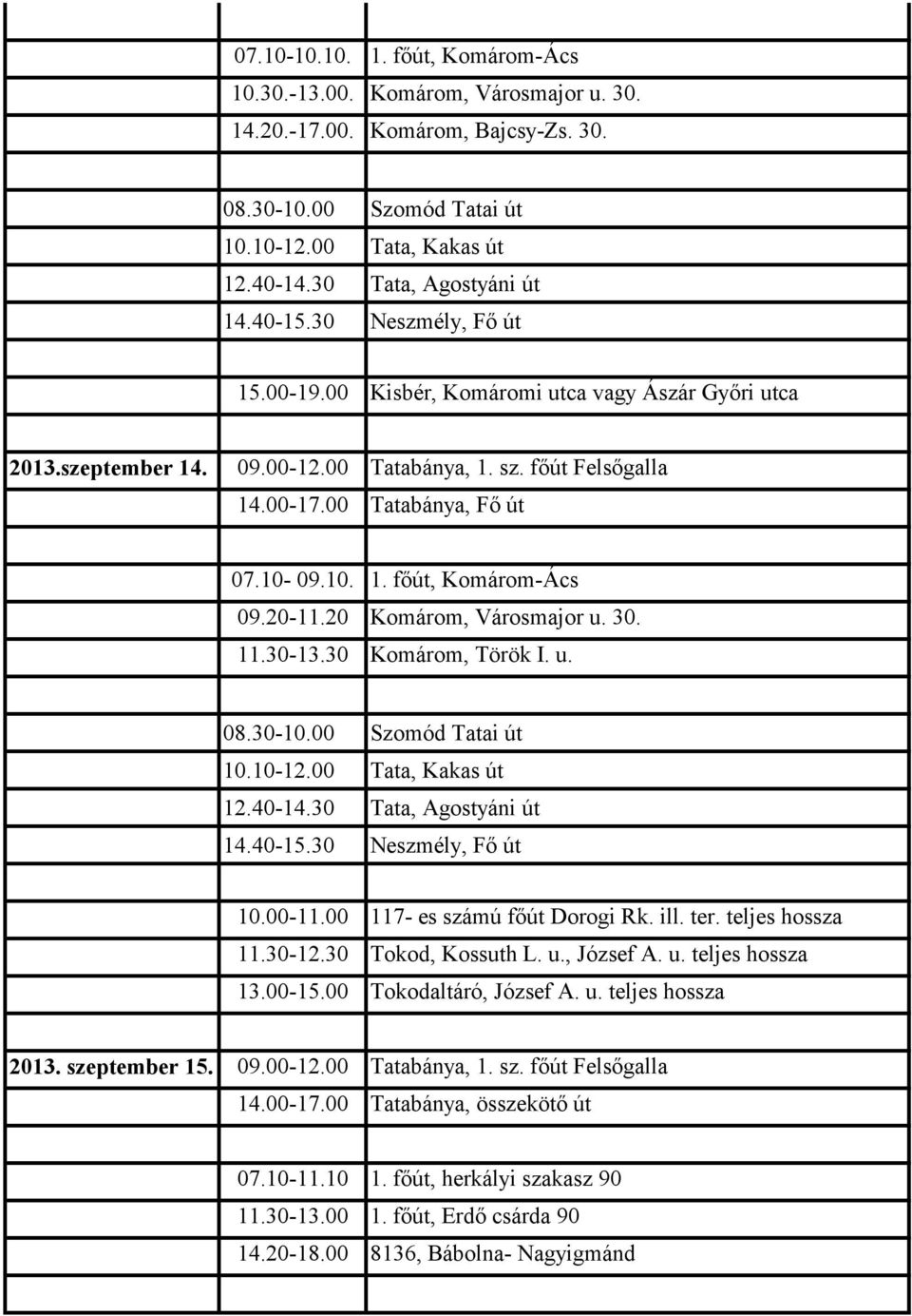 00 117- es számú főút Dorogi Rk. ill. ter. teljes hossza 11.30-12.30 Tokod, Kossuth L. u., József A. u. teljes hossza 13.00-15.00 Tokodaltáró, József A. u. teljes hossza 2013. szeptember 15.