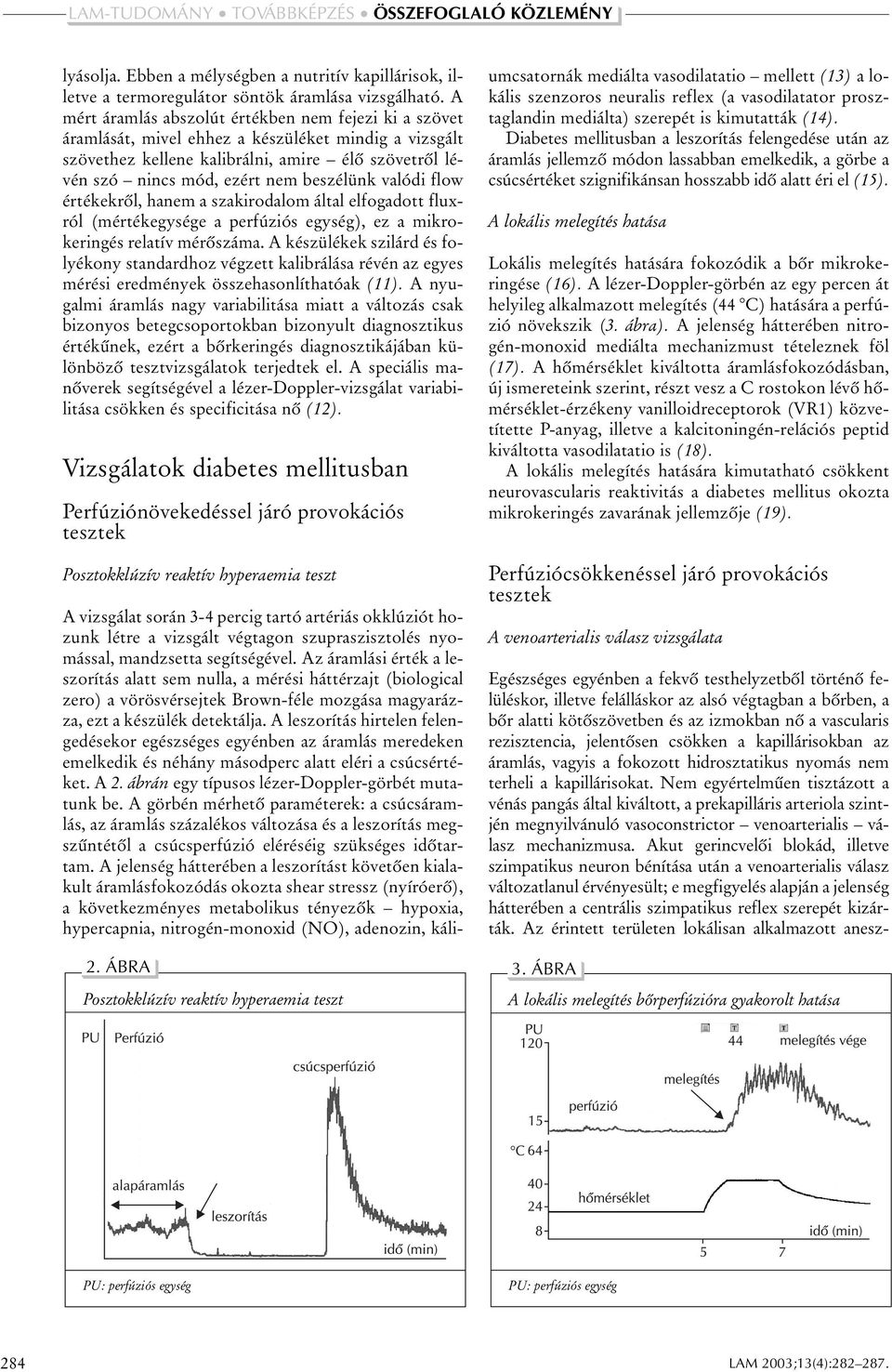 beszélünk valódi flow értékekrõl, hanem a szakirodalom által elfogadott fluxról (mértékegysége a perfúziós egység), ez a mikrokeringés relatív mérõszáma.