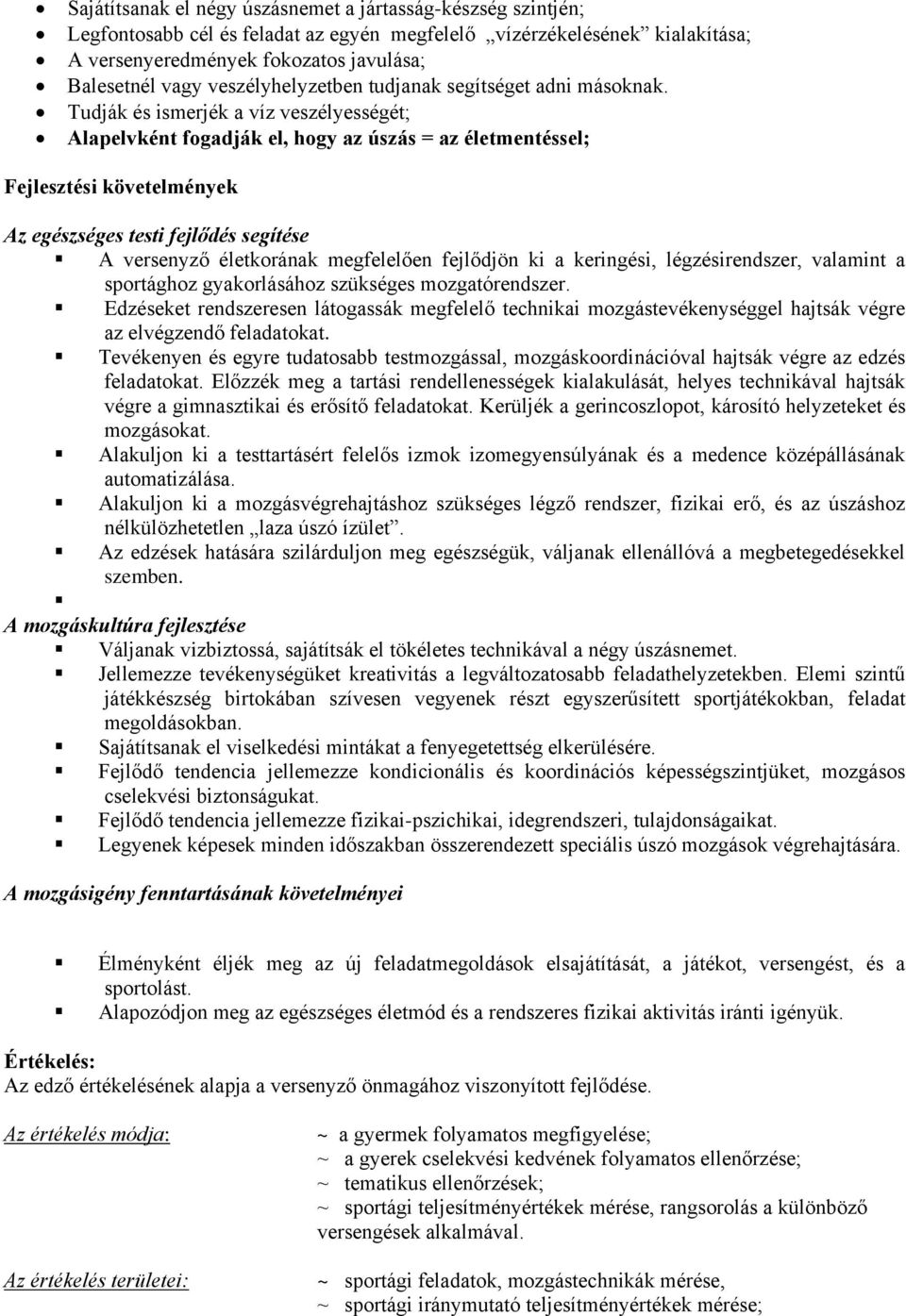 Tudják és ismerjék a víz veszélyességét; Alapelvként fogadják el, hogy az úszás = az életmentéssel; Fejlesztési követelmények Az egészséges testi fejlődés segítése A versenyző életkorának megfelelően