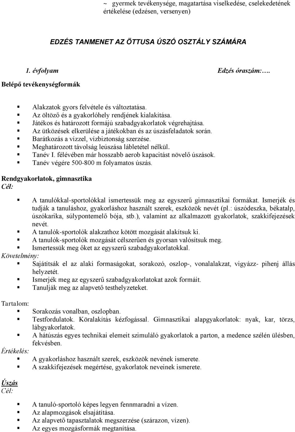 Az ütközések elkerülése a játékokban és az úszásfeladatok során. Barátkozás a vízzel, vízbiztonság szerzése. Meghatározott távolság leúszása lábletétel nélkül. Tanév I.