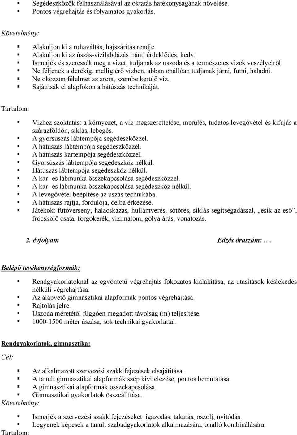 Ne féljenek a derékig, mellig érő vízben, abban önállóan tudjanak járni, futni, haladni. Ne okozzon félelmet az arcra, szembe kerülő víz. Sajátítsák el alapfokon a hátúszás technikáját.