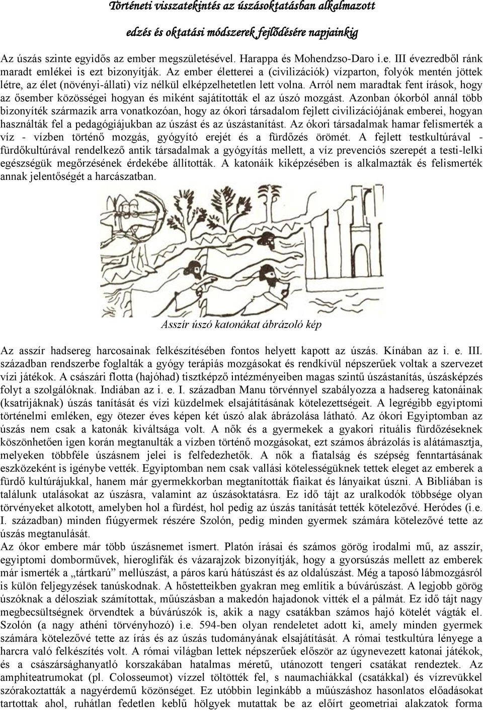 Arról nem maradtak fent írások, hogy az ősember közösségei hogyan és miként sajátították el az úszó mozgást.