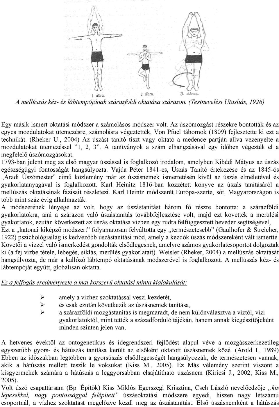 , 2004) Az úszást tanító tiszt vagy oktató a medence partján állva vezényelte a mozdulatokat ütemezéssel 1, 2, 3. A tanítványok a szám elhangzásával egy időben végezték el a megfelelő úszómozgásokat.
