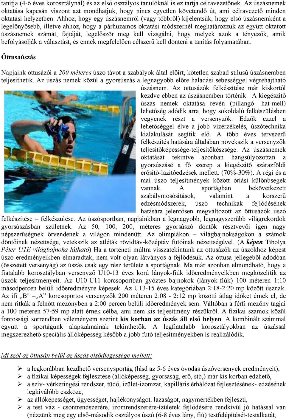 Ahhoz, hogy egy úszásnemről (vagy többről) kijelentsük, hogy első úszásnemként a legelőnyösebb, illetve ahhoz, hogy a párhuzamos oktatási módszernél meghatározzuk az együtt oktatott úszásnemek