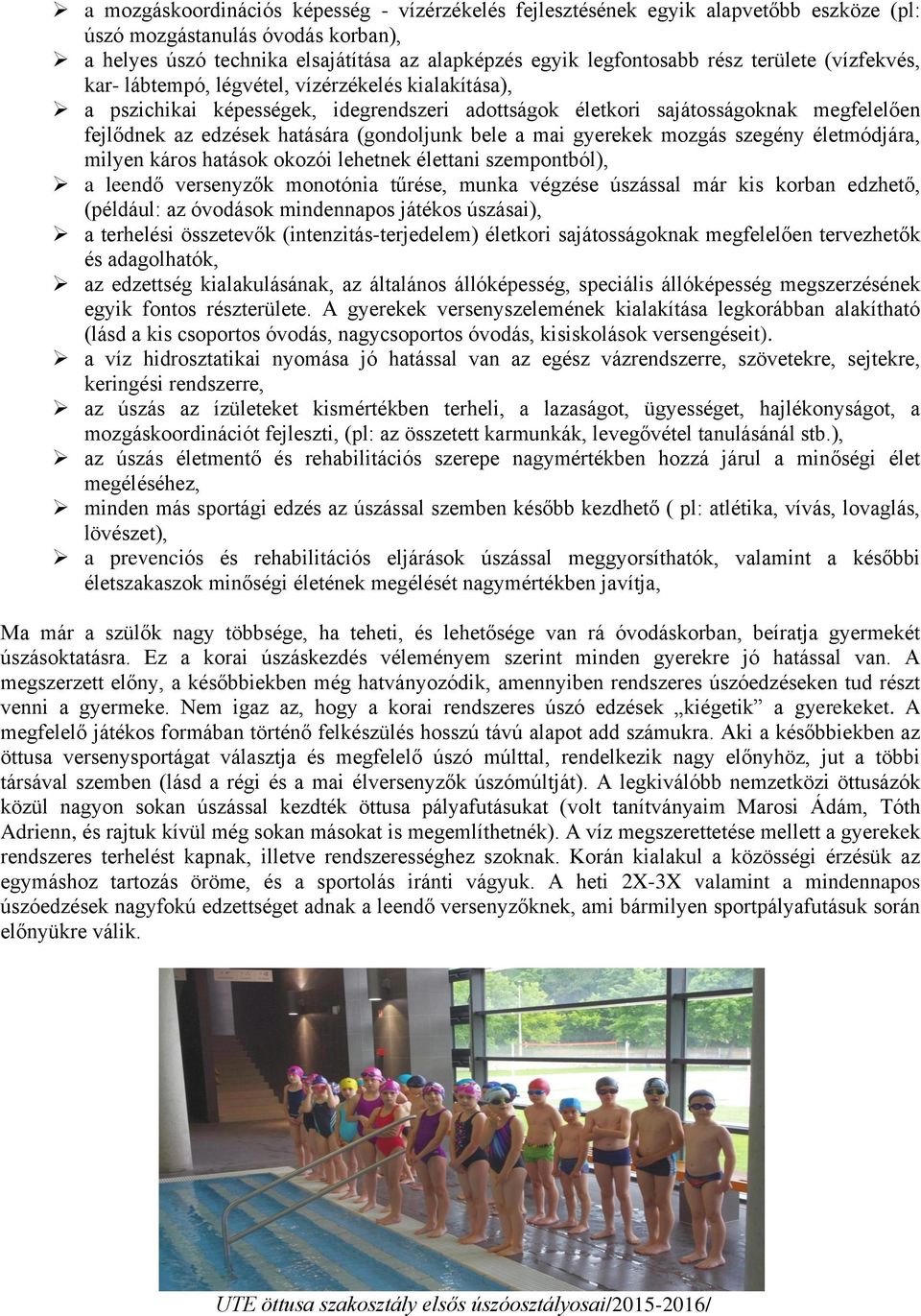 (gondoljunk bele a mai gyerekek mozgás szegény életmódjára, milyen káros hatások okozói lehetnek élettani szempontból), a leendő versenyzők monotónia tűrése, munka végzése úszással már kis korban