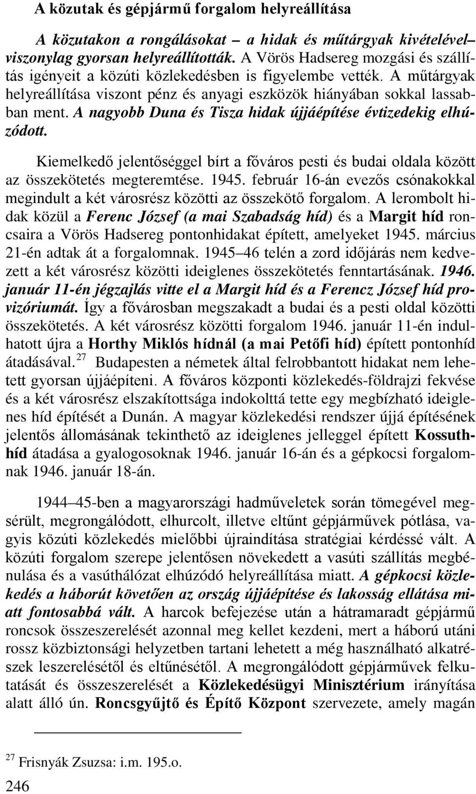 A nagyobb Duna és Tisza hidak újjáépítése évtizedekig elhúzódott. Kiemelkedő jelentőséggel bírt a főváros pesti és budai oldala között az összekötetés megteremtése. 1945.