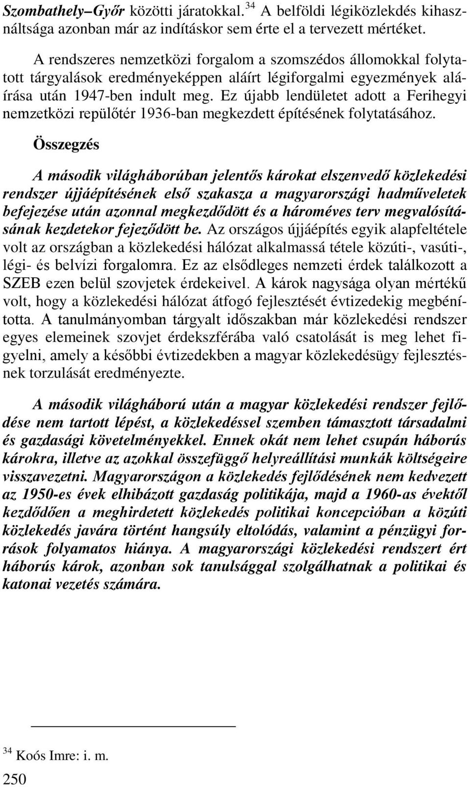 Ez újabb lendületet adott a Ferihegyi nemzetközi repülőtér 1936-ban megkezdett építésének folytatásához.