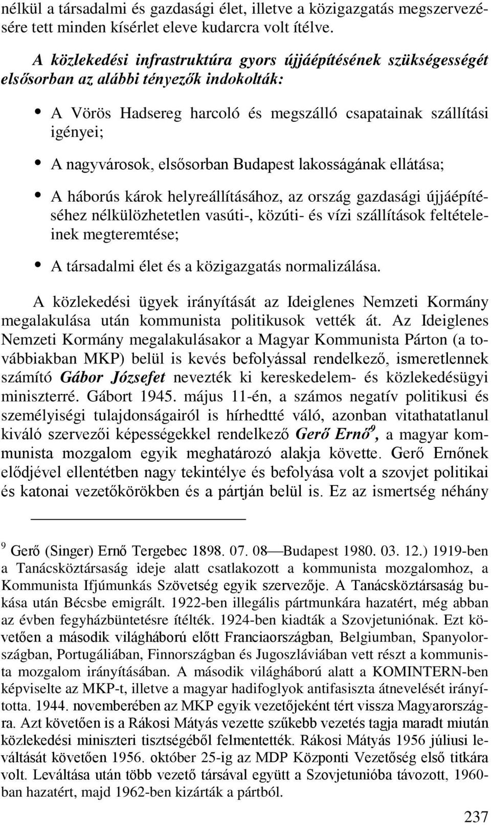 elsősorban Budapest lakosságának ellátása; A háborús károk helyreállításához, az ország gazdasági újjáépítéséhez nélkülözhetetlen vasúti-, közúti- és vízi szállítások feltételeinek megteremtése; A