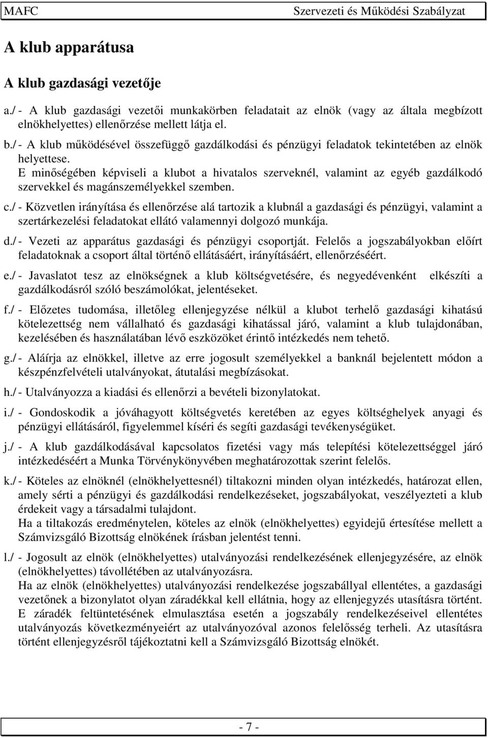 E minőségében képviseli a klubot a hivatalos szerveknél, valamint az egyéb gazdálkodó szervekkel és magánszemélyekkel szemben. c.