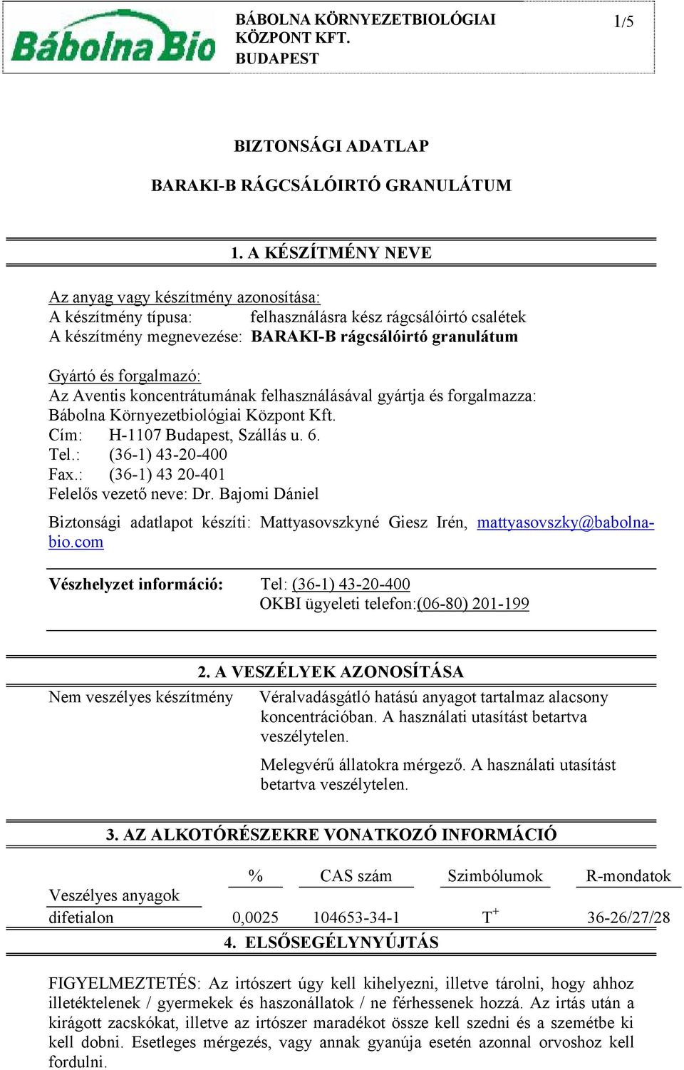 koncentrátumának felhasználásával gyártja és forgalmazza: Bábolna Környezetbiológiai Központ Kft. Cím: H-1107 Budapest, Szállás u. 6. Tel.: (36-1) 43-20-400 Fax.