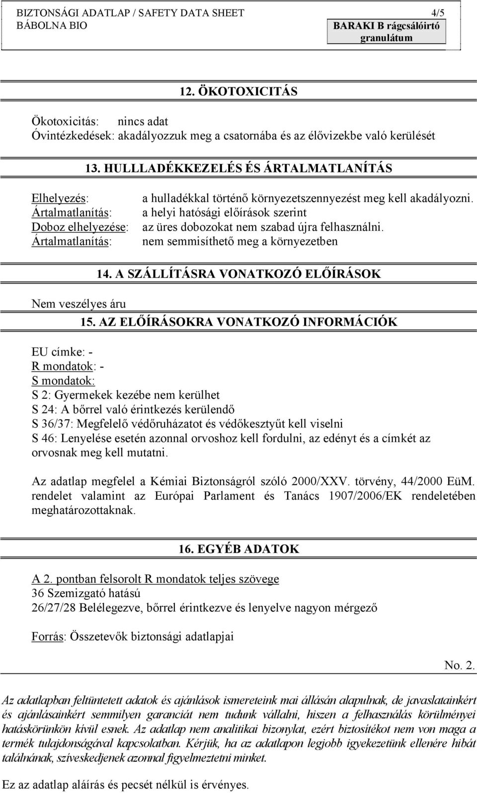 a helyi hatósági előírások szerint az üres dobozokat nem szabad újra felhasználni. nem semmisíthető meg a környezetben Nem veszélyes áru 14. A SZÁLLÍTÁSRA VONATKOZÓ ELŐÍRÁSOK 15.