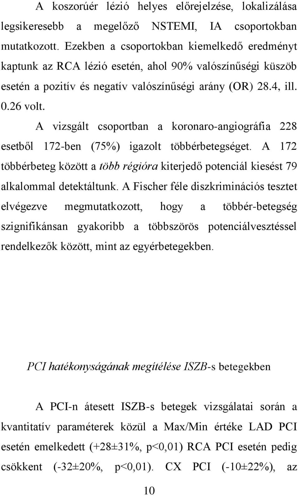 A vizsgált csoportban a koronaro-angiográfia 228 esetből 172-ben (75%) igazolt többérbetegséget. A 172 többérbeteg között a több régióra kiterjedő potenciál kiesést 79 alkalommal detektáltunk.