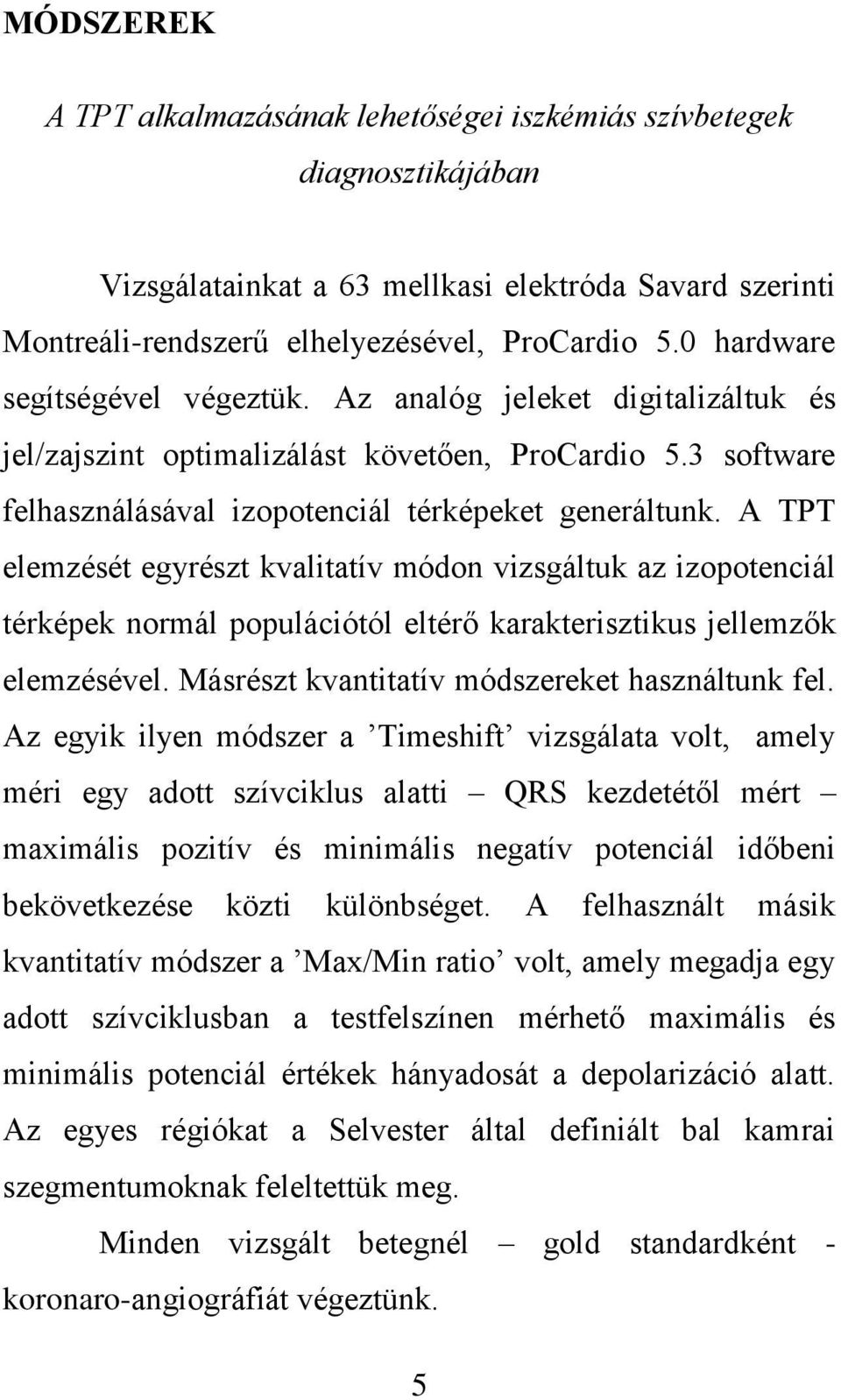 A TPT elemzését egyrészt kvalitatív módon vizsgáltuk az izopotenciál térképek normál populációtól eltérő karakterisztikus jellemzők elemzésével. Másrészt kvantitatív módszereket használtunk fel.