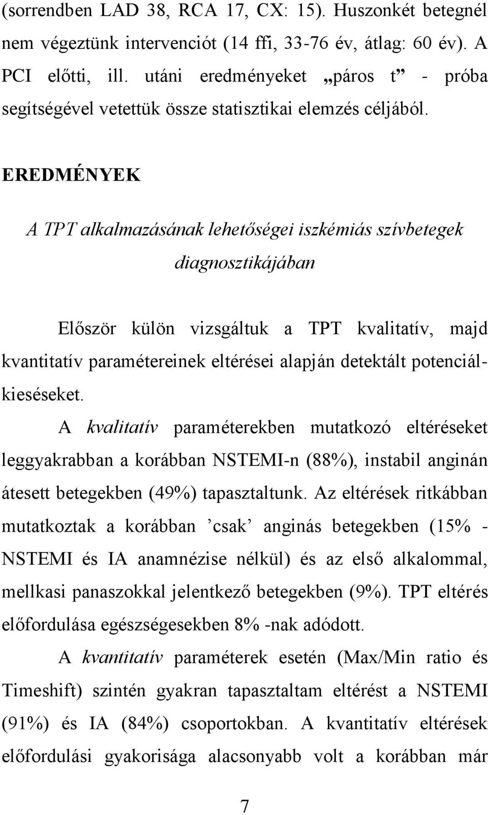 EREDMÉNYEK A TPT alkalmazásának lehetőségei iszkémiás szívbetegek diagnosztikájában Először külön vizsgáltuk a TPT kvalitatív, majd kvantitatív paramétereinek eltérései alapján detektált