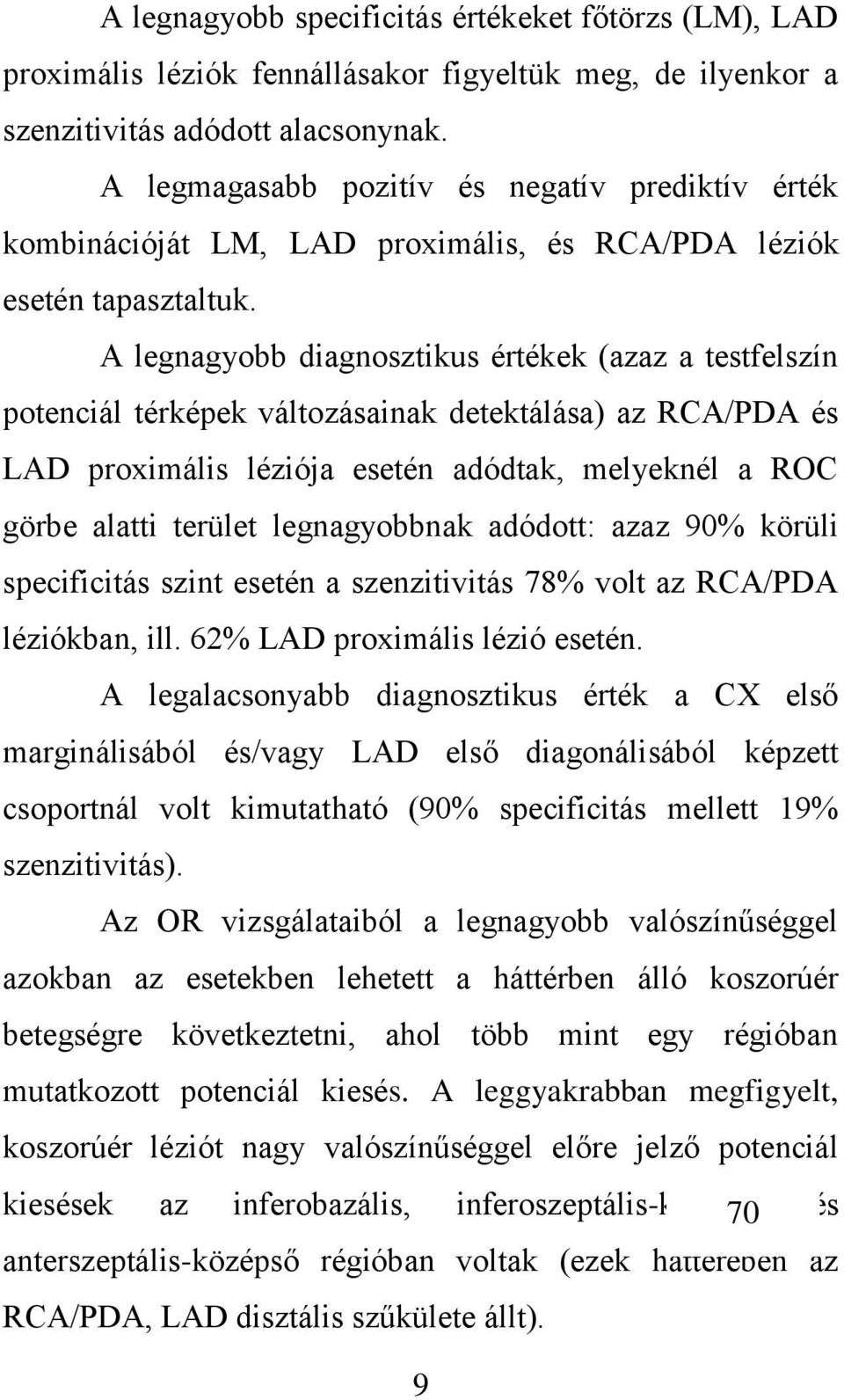 A legnagyobb diagnosztikus értékek (azaz a testfelszín potenciál térképek változásainak detektálása) az RCA/PDA és LAD proximális léziója esetén adódtak, melyeknél a ROC görbe alatti terület