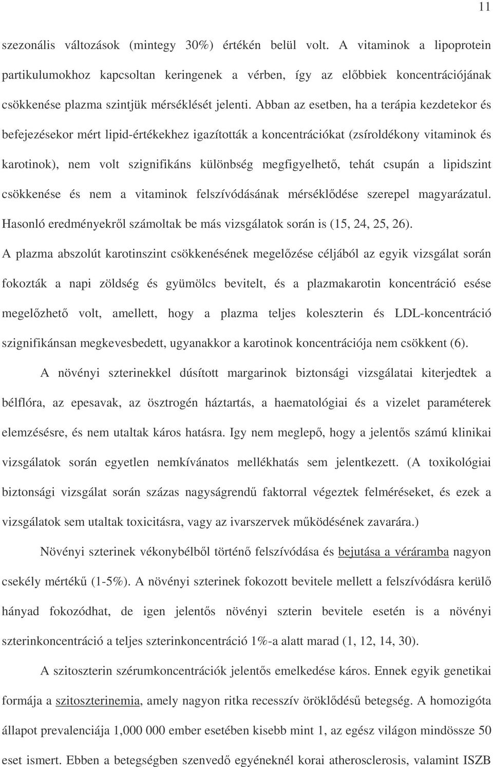 Abban az esetben, ha a terápia kezdetekor és befejezésekor mért lipid-értékekhez igazították a koncentrációkat (zsíroldékony vitaminok és karotinok), nem volt szignifikáns különbség megfigyelhet,