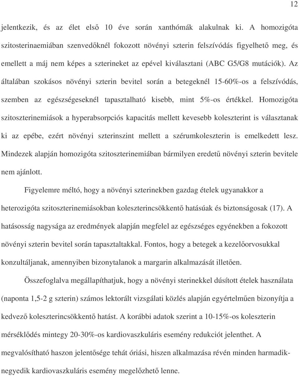 Az általában szokásos növényi szterin bevitel során a betegeknél 15-60%-os a felszívódás, szemben az egészségeseknél tapasztalható kisebb, mint 5%-os értékkel.
