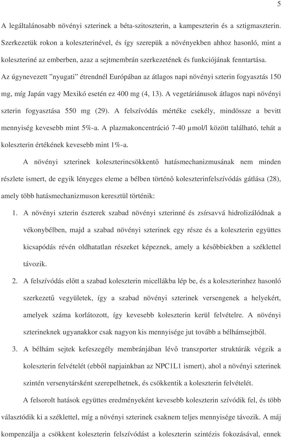 Az úgynevezett nyugati étrendnél Európában az átlagos napi növényi szterin fogyasztás 150 mg, míg Japán vagy Mexikó esetén ez 400 mg (4, 13).