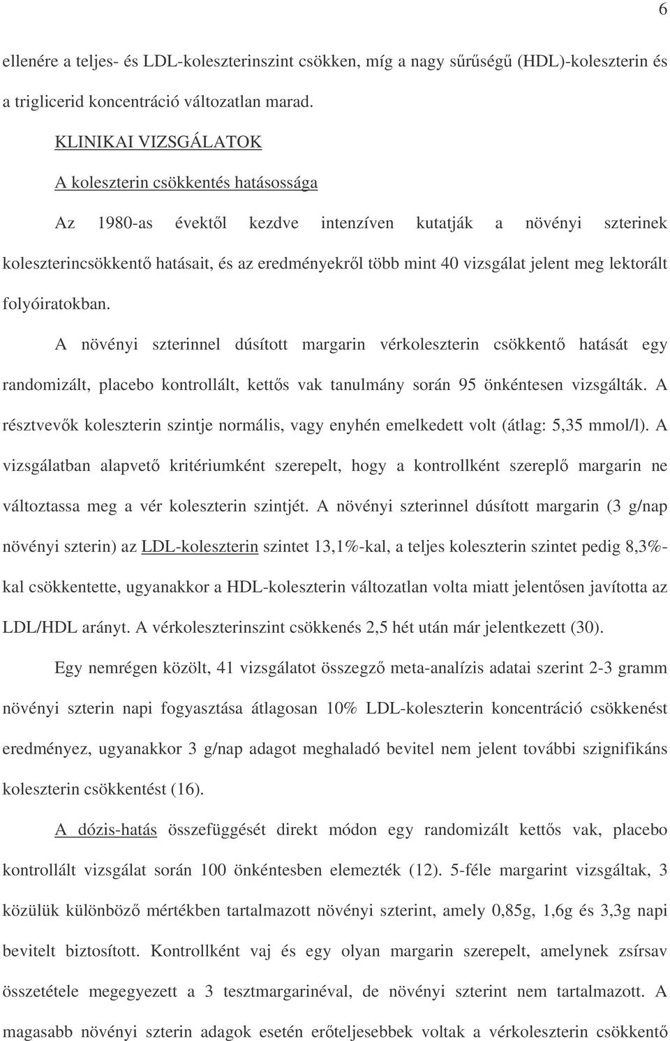 jelent meg lektorált folyóiratokban. A növényi szterinnel dúsított margarin vérkoleszterin csökkent hatását egy randomizált, placebo kontrollált, ketts vak tanulmány során 95 önkéntesen vizsgálták.