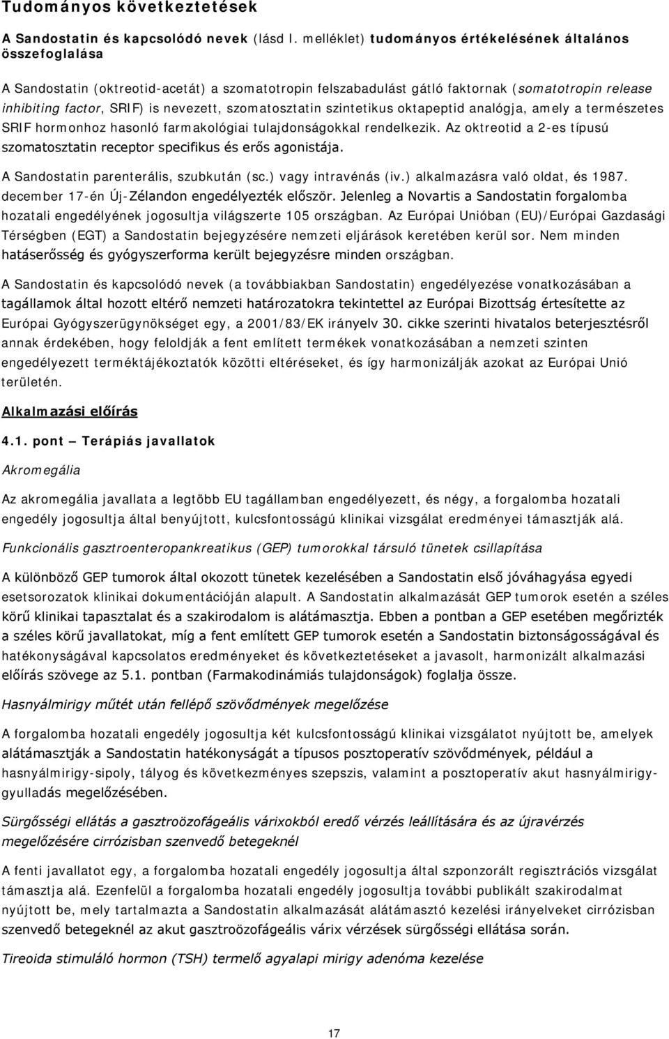 nevezett, szomatosztatin szintetikus oktapeptid analógja, amely a természetes SRIF hormonhoz hasonló farmakológiai tulajdonságokkal rendelkezik.