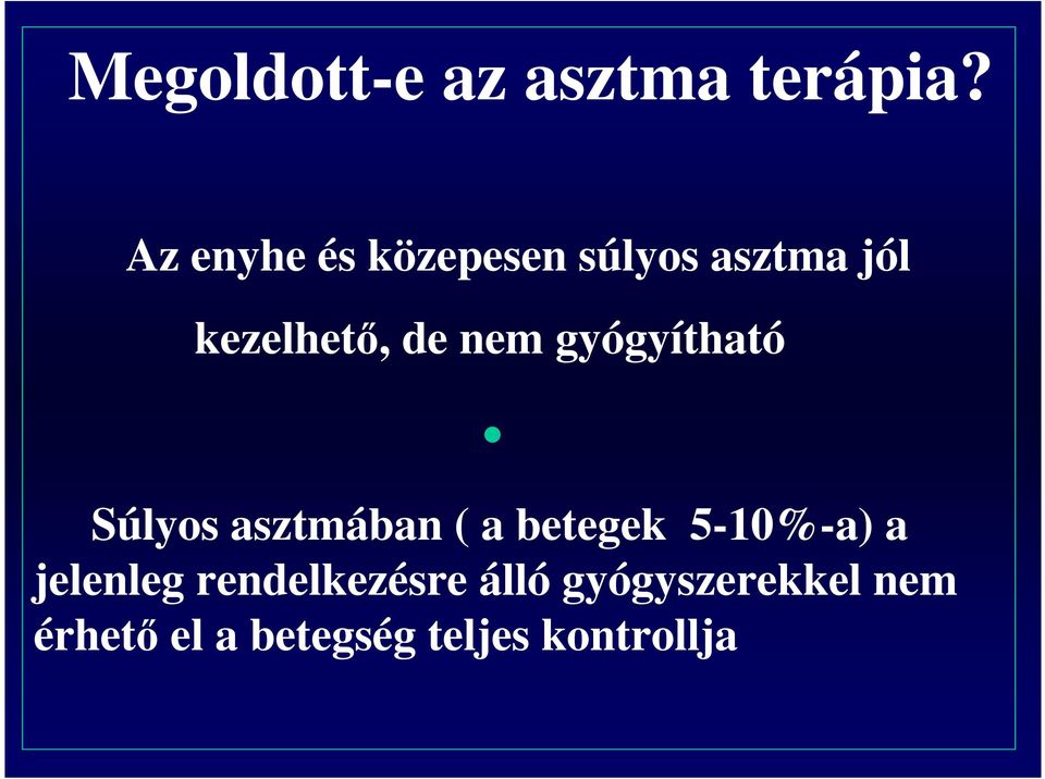 nem gyógyítható Súlyos asztmában ( a betegek 5-10%-a) a