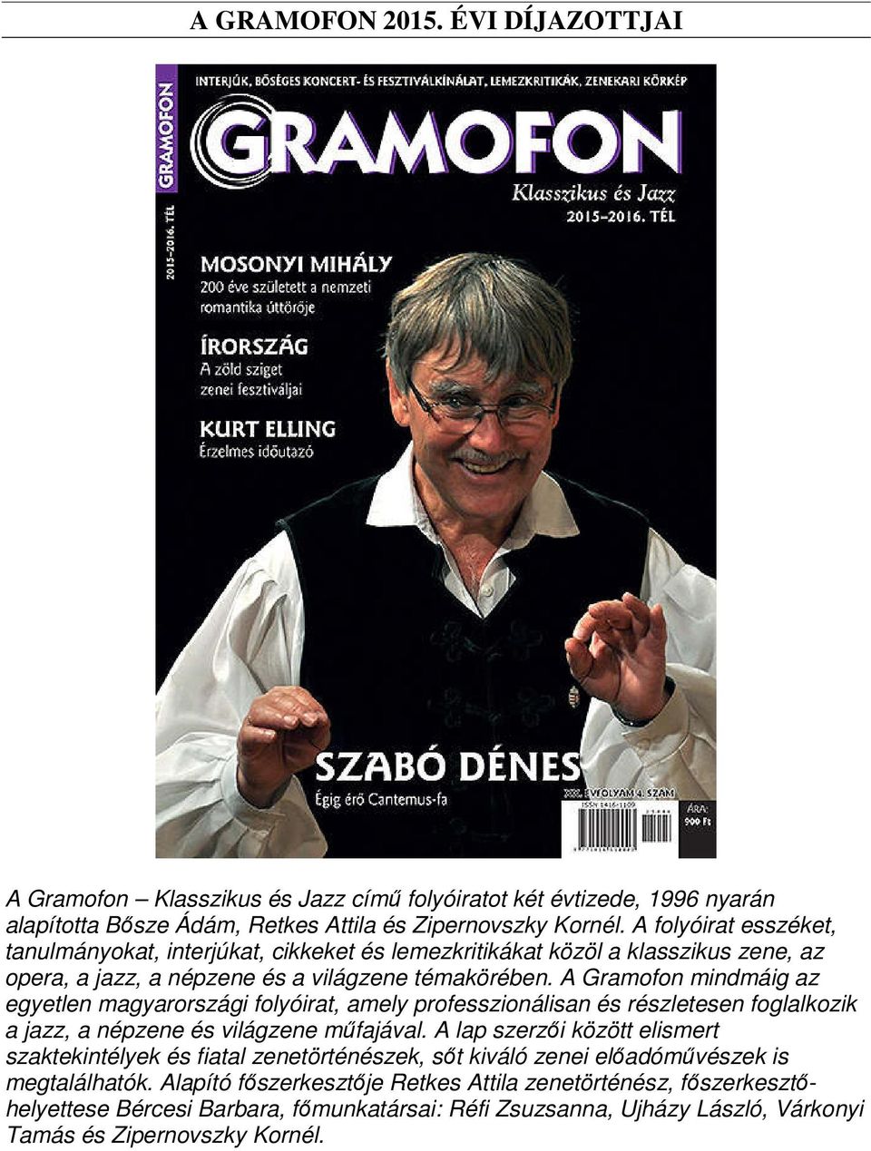 A Gramofon mindmáig az egyetlen magyarországi folyóirat, amely professzionálisan és részletesen foglalkozik a jazz, a népzene és világzene műfajával.
