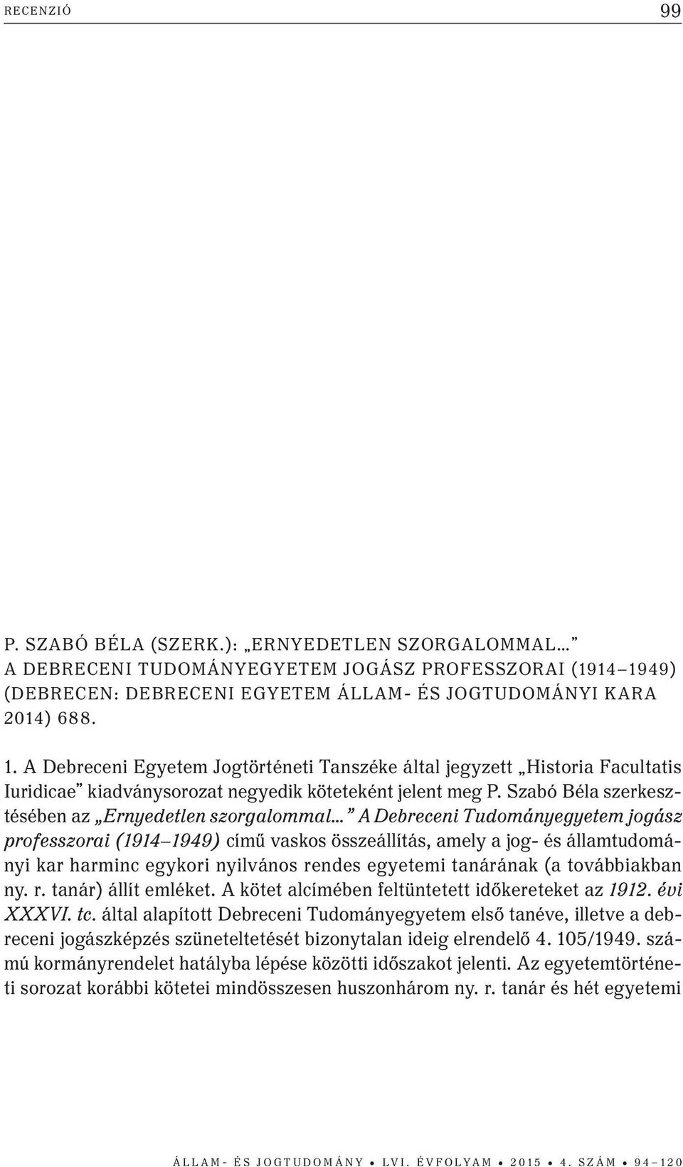 A Debreceni Egyetem Jogtörténeti Tanszéke által jegyzett Historia Facultatis Iuridicae kiadványsorozat negyedik köteteként jelent meg P.