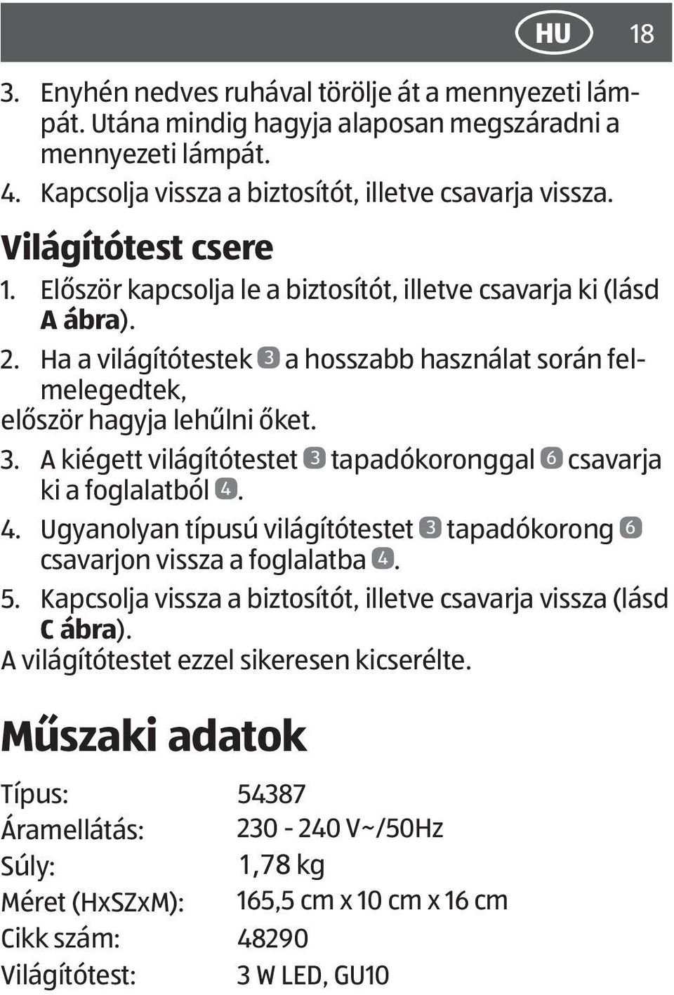 4. Ugyanolyan típusú világítótestet 3 tapadókorong 6 csavarjon vissza a foglalatba 4. 5. Kapcsolja vissza a biztosítót, illetve csavarja vissza (lásd C ábra).