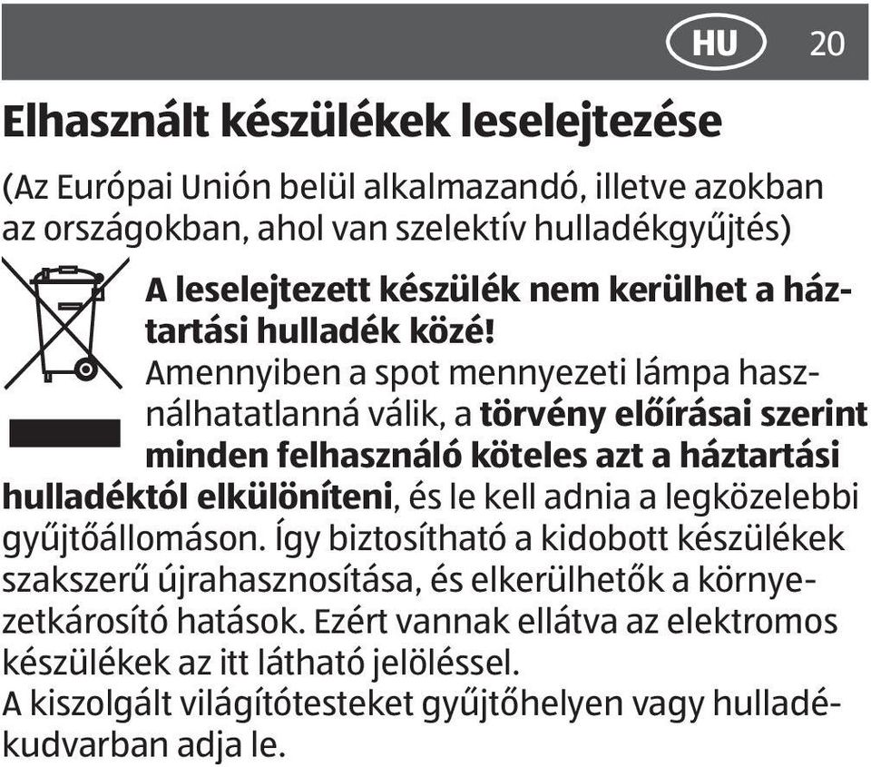 Amennyiben a spot mennyezeti lámpa használhatatlanná válik, a törvény előírásai szerint minden felhasználó köteles azt a háztartási hulladéktól elkülöníteni, és le kell