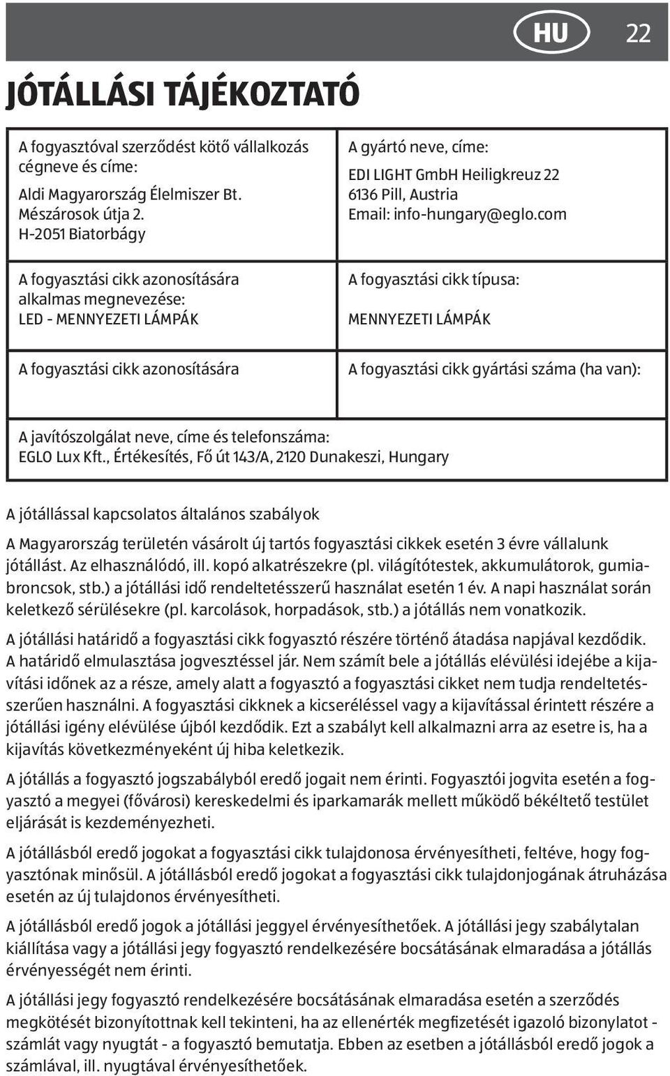 Email: info-hungary@eglo.com A fogyasztási cikk típusa: MENNYEZETI LÁMPÁK A fogyasztási cikk gyártási száma (ha van): A javítószolgálat neve, címe és telefonszáma: EGLO Lux Kft.