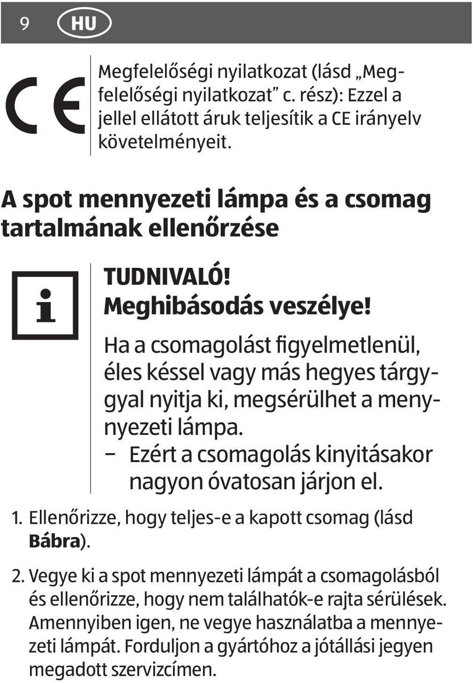 Ha a csomagolást figyelmetlenül, éles késsel vagy más hegyes tárgygyal nyitja ki, megsérülhet a menynyezeti lámpa. Ezért a csomagolás kinyitásakor nagyon óvatosan járjon el. 1.