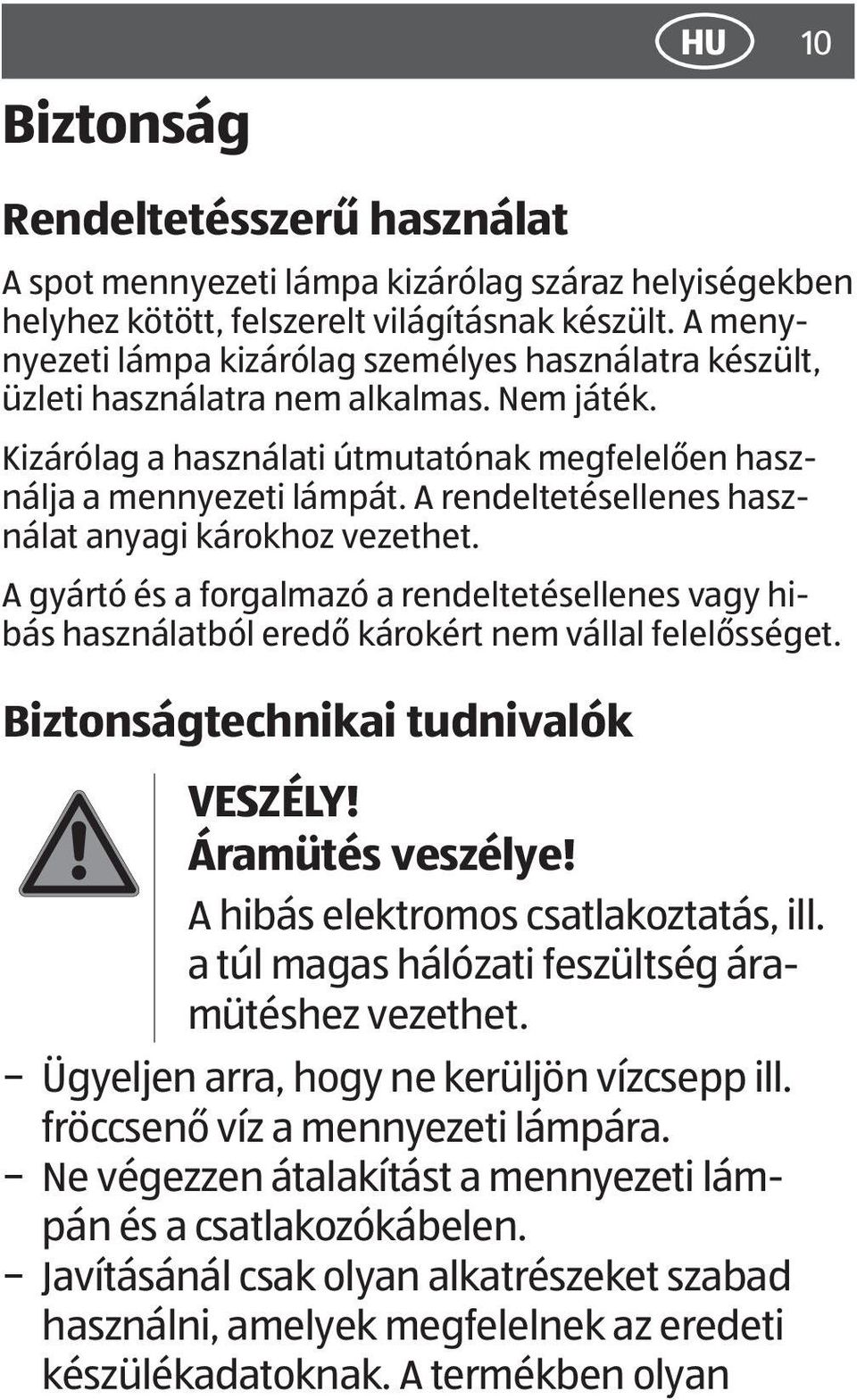 A rendeltetésellenes használat anyagi károkhoz vezethet. A gyártó és a forgalmazó a rendeltetésellenes vagy hibás használatból eredő károkért nem vállal felelősséget.