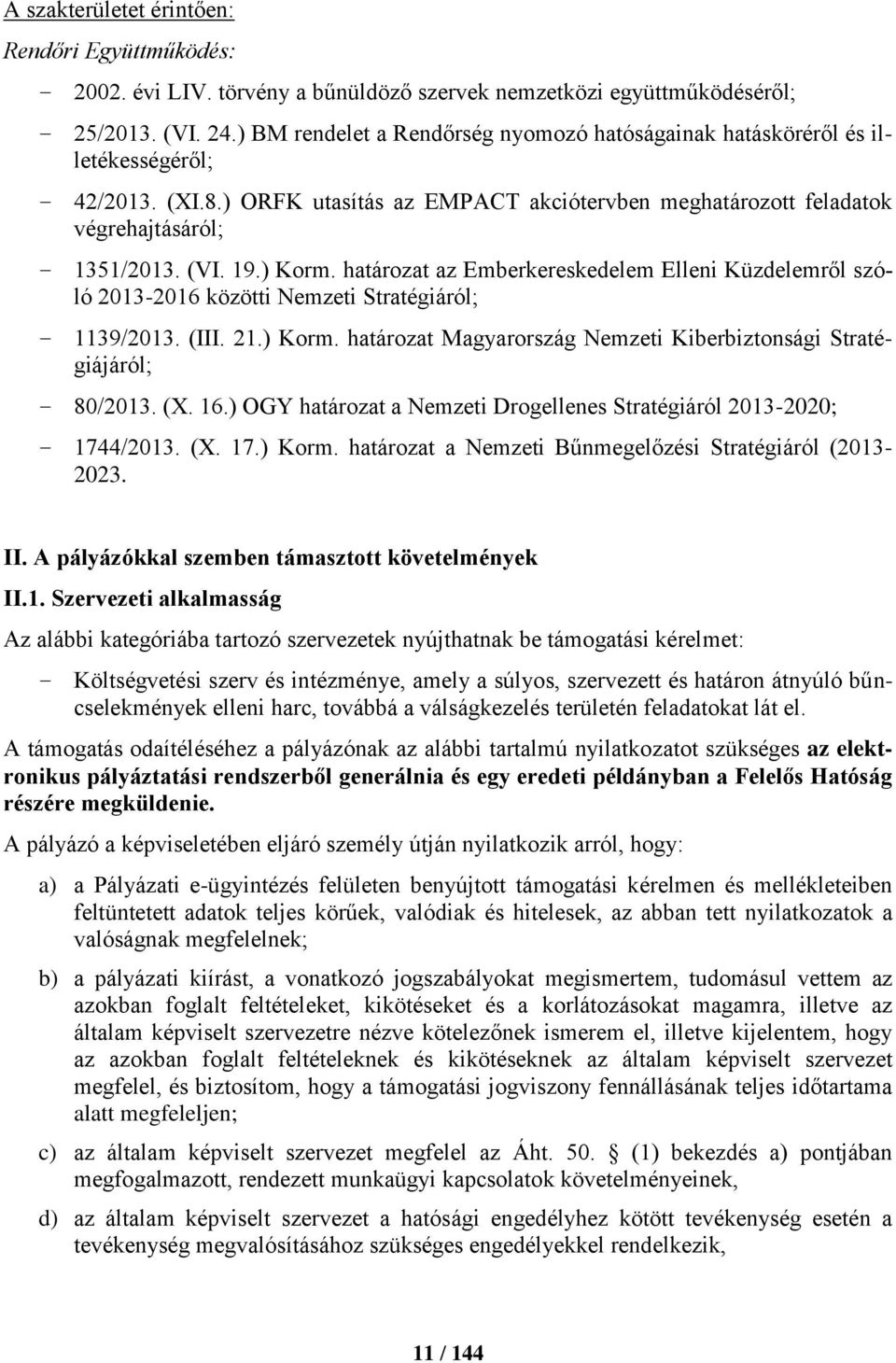 ) Korm. határozat az Emberkereskedelem Elleni Küzdelemről szóló 2013-2016 közötti Nemzeti Stratégiáról; 1139/2013. (III. 21.) Korm. határozat Magyarország Nemzeti Kiberbiztonsági Stratégiájáról; 80/2013.