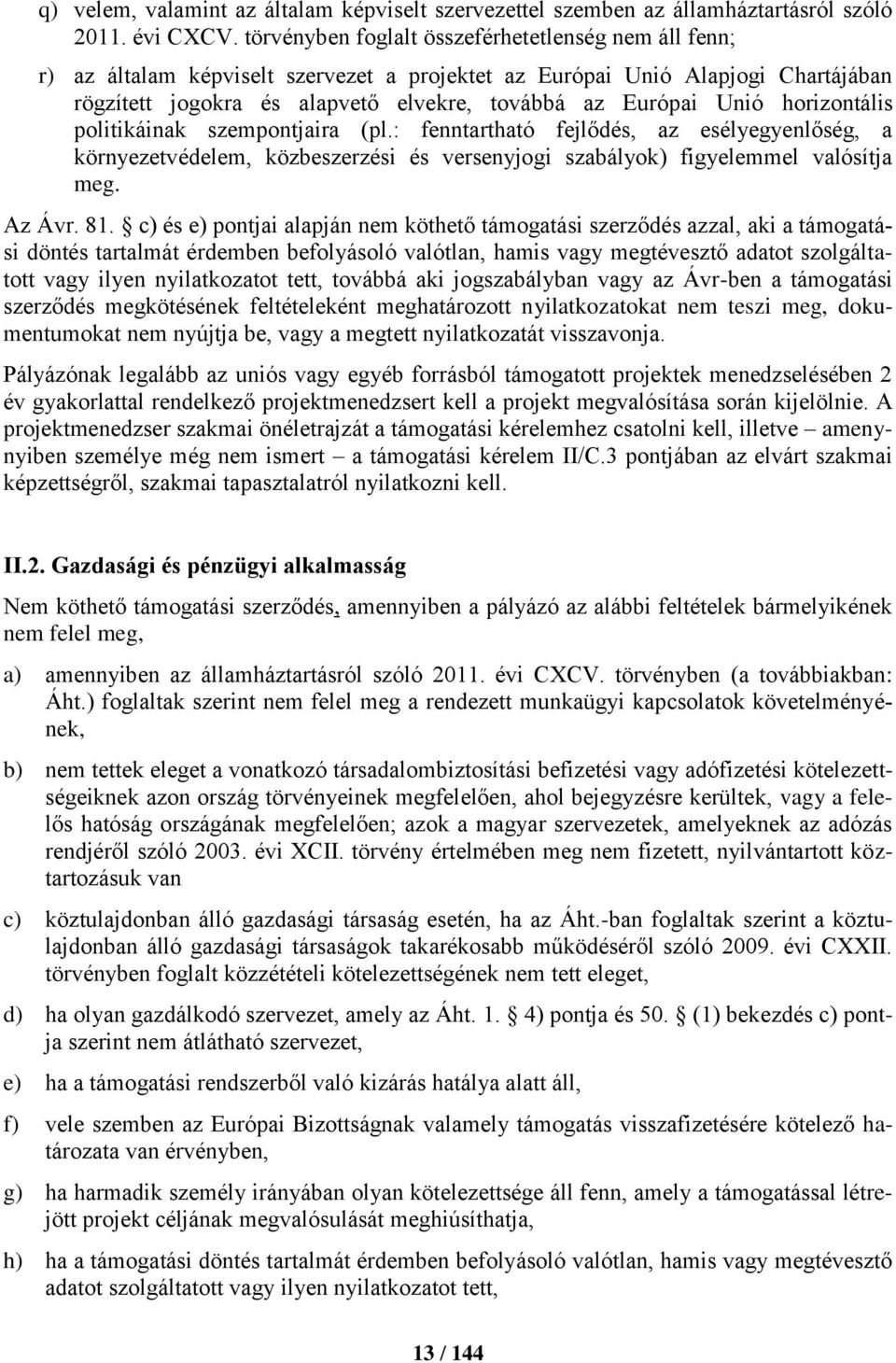 horizontális politikáinak szempontjaira (pl.: fenntartható fejlődés, az esélyegyenlőség, a környezetvédelem, közbeszerzési és versenyjogi szabályok) figyelemmel valósítja meg. Az Ávr. 81.