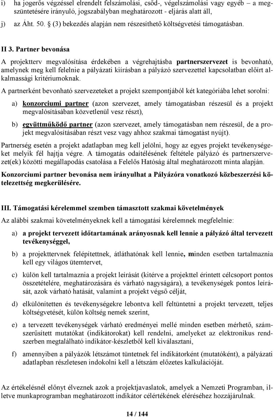 Partner bevonása A projektterv megvalósítása érdekében a végrehajtásba partnerszervezet is bevonható, amelynek meg kell felelnie a pályázati kiírásban a pályázó szervezettel kapcsolatban előírt