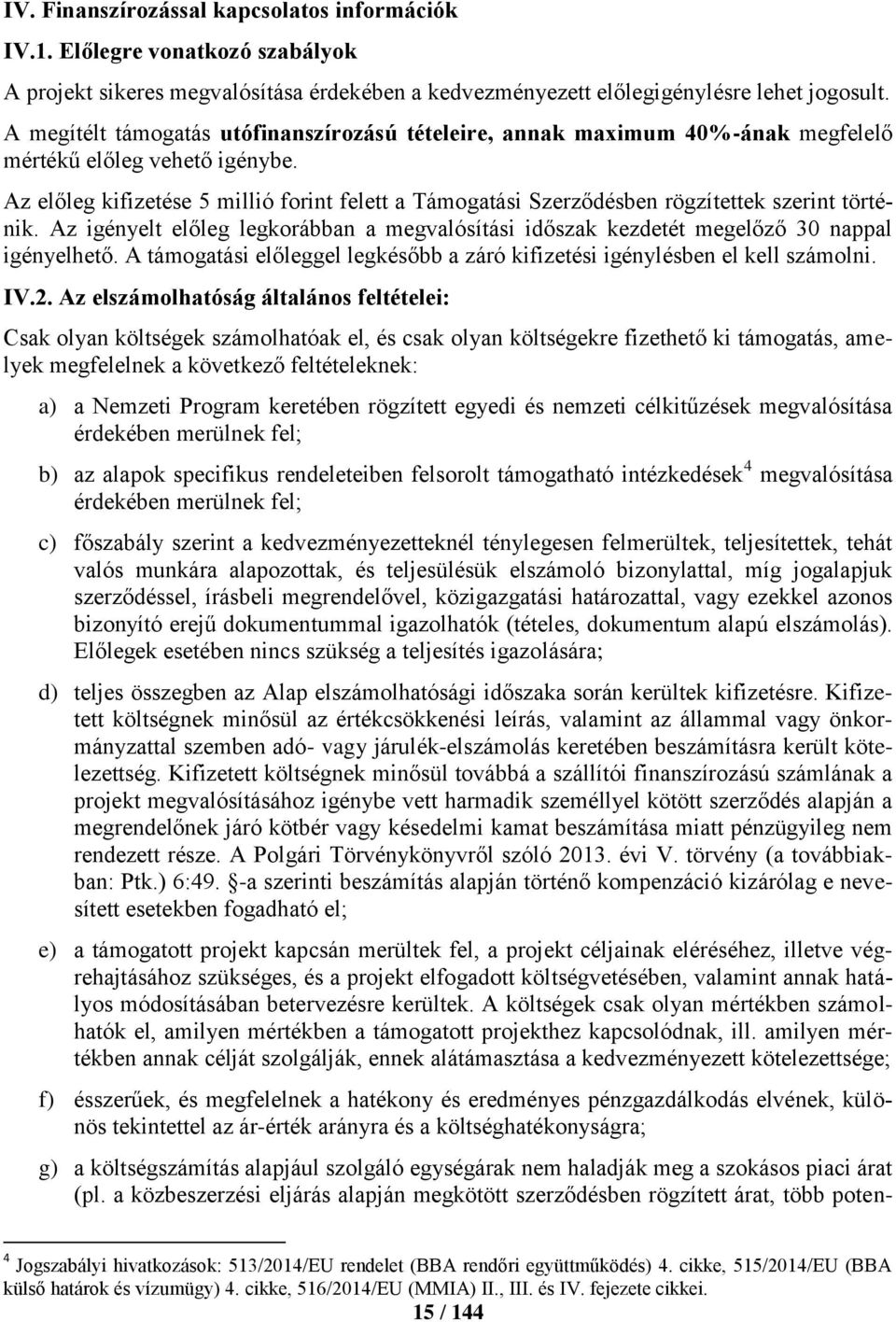 Az előleg kifizetése 5 millió forint felett a Támogatási Szerződésben rögzítettek szerint történik. Az igényelt előleg legkorábban a megvalósítási időszak kezdetét megelőző 30 nappal igényelhető.