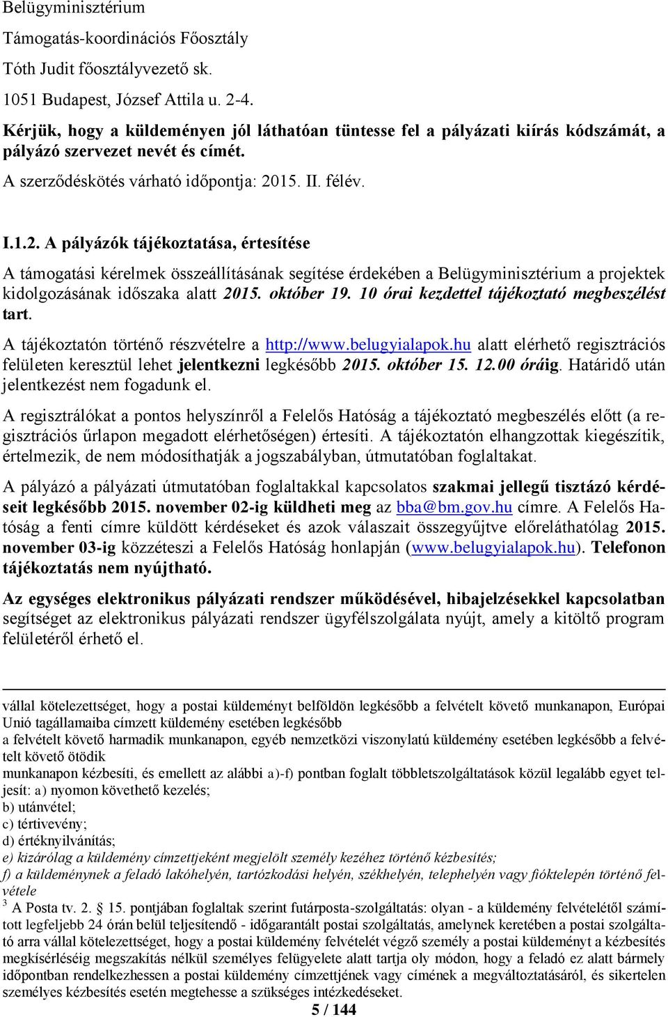 15. II. félév. I.1.2. A pályázók tájékoztatása, értesítése A támogatási kérelmek összeállításának segítése érdekében a Belügyminisztérium a projektek kidolgozásának időszaka alatt 2015. október 19.