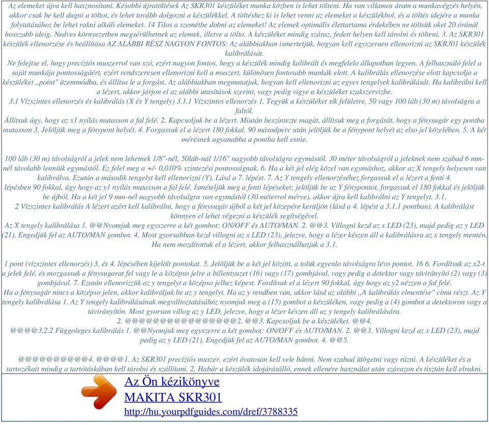 A töltéshez ki is lehet venni az elemeket a készülékbol, és a töltés idejére a munka folytatásához be lehet rakni alkáli elemeket. 14 Tilos a szemétbe dobni az elemeket!