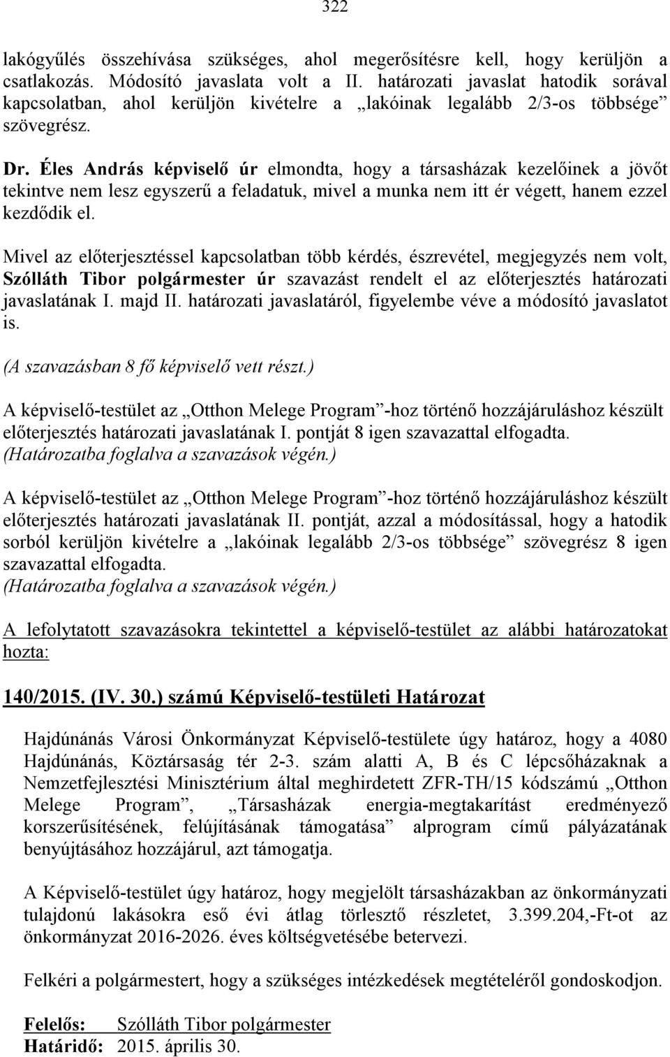 képviselő úr elmondta, hogy a társasházak kezelőinek a jövőt tekintve nem lesz egyszerű a feladatuk, mivel a munka nem itt ér végett, hanem ezzel kezdődik el.