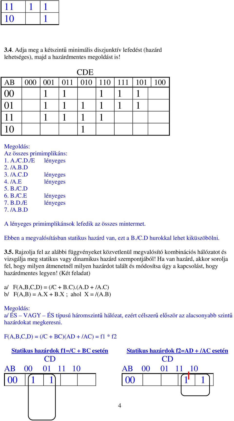 B.D./E lényeges 7. /A.B.D A lényeges primimplikánsok lefedik az összes mintermet. Ebben a megvalósításban statikus hazárd van, ezt a B./C.D hurokkal lehet kiküszöbölni. 3.5.