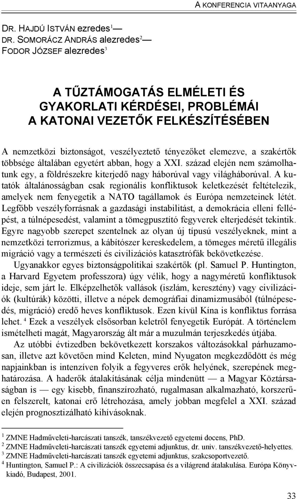 elemezve, a szakértők többsége általában egyetért abban, hogy a XXI. század elején nem számolhatunk egy, a földrészekre kiterjedő nagy háborúval vagy világháborúval.